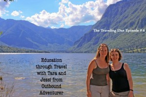 The Traveling Dan # 6: Education Through Traveling with Tara and Jessi from Outbound Adventurer