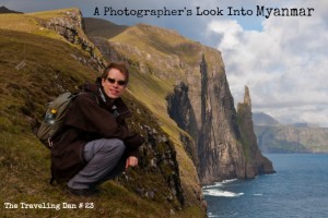 The Traveling Dan # 23 – A Photographer’s Look Into Myanmar